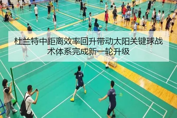 杜兰特中距离效率回升带动太阳关键球战术体系完成新一轮升级
